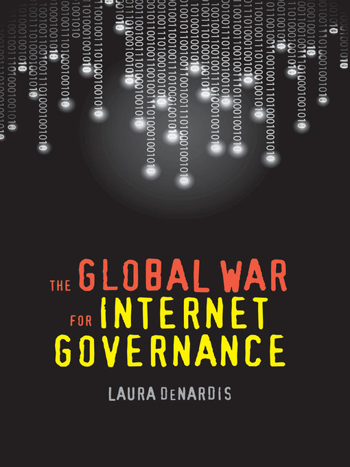 Title details for The Global War for Internet Governance by Laura DeNardis - Available